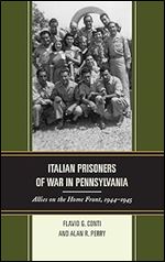 Italian Prisoners of War in Pennsylvania: Allies on the Home Front, 1944 1945 (The Fairleigh Dickinson University Press Series in Italian Studies)