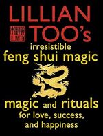 Lillian Too's Irresistible Book of Feng Shui Magic: 48 Sure Ways to Create Magic in Your Living Space