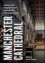 Manchester Cathedral: A history of the Collegiate Church and Cathedral, 1421 to the present