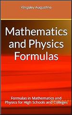 Mathematics and Physics Formulas: Formulas in Mathematics and Physics for High Schools and Colleges