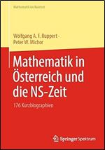 Mathematik in sterreich und die NS-Zeit: 176 Kurzbiographien (Mathematik im Kontext) (German Edition)