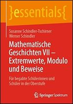 Mathematische Geschichten VII  Extremwerte, Modulo und Beweise: F r begabte Sch lerinnen und Sch ler in der Oberstufe (essentials) (German Edition)