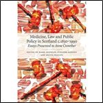 Medicine, Law and Public Policy in Scotland c. 1850 1990: Essays Presented to Anne Crowther