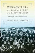 Mennonites in the Russian Empire and the Soviet Union: Through Much Tribulation (Tsarist and Soviet Mennonite Studies)