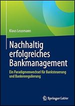 Nachhaltig erfolgreiches Bankmanagement: Ein Paradigmenwechsel f r Banksteuerung und Bankenregulierung (German Edition)
