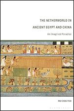 Netherworld in Ancient Egypt and China, The: An Imagined Paradise