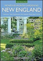 New England Month-by-Month Gardening: What To Do Each Month To Have a Beautiful Garden All Year - Connecticut, Maine, Massachusetts, New Hampshire, Rhode Island, Vermont