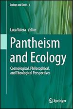 Pantheism and Ecology: Cosmological, Philosophical, and Theological Perspectives (Ecology and Ethics, 6)