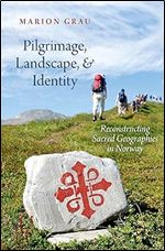 Pilgrimage, Landscape, and Identity: Reconstucting Sacred Geographies in Norway (Oxford Ritual Studies)