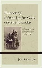 Pioneering Education for Girls across the Globe: Advocates and Entrepreneurs, 1742-1910