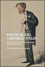 Political and sartorial styles: Britain and its colonies in the long nineteenth century (Studies in Design and Material Culture)
