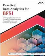 Practical Data Analytics for BFSI: Leveraging Data Science for Driving Decisions in Banking, Financial Services, and Insurance Operations (English Edition)