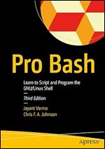 Pro Bash: Learn to Script and Program the GNU/Linux Shell Ed 3