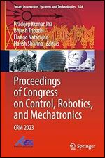 Proceedings of Congress on Control, Robotics, and Mechatronics: CRM 2023 (Smart Innovation, Systems and Technologies, 364)