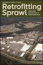 Retrofitting Sprawl: Addressing Seventy Years of Failed Urban Form