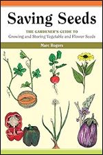 Saving Seeds The Gardener's Guide to Growing and Storing Vegetable and Flower Seeds (A Down-to-Earth Gardening Book)