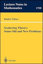 Scattering Theory: Some Old and New Problems (Lecture Notes in Mathematics, 1735)