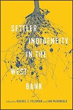 Settler-Indigeneity in the West Bank (Volume 2) (McGill-Queen s Azrieli Institute of Israel Studies)