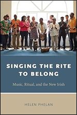 Singing the Rite to Belong: Ritual, Music, and the New Irish (Oxford Ritual Studies Series)