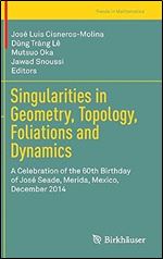 Singularities in Geometry, Topology, Foliations and Dynamics: A Celebration of the 60th Birthday of Jos Seade, Merida, Mexico, December 2014 (Trends in Mathematics)