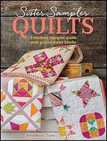 Sister Sampler Quilts: 3 Modern Sampler Quilts with Paired Sister Blocks