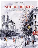 Social Beings: Core Motives in Social Psychology Ed 4