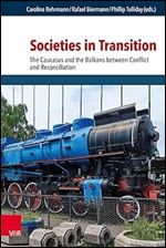 Societies in Transition: The Caucasus and the Balkans Between Conflict and Reconciliation (Research in Peace and Reconciliation)