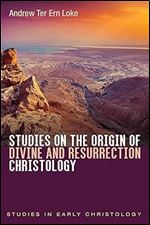 Studies on the Origin of Divine and Resurrection Christology (Studies in Early Christology)