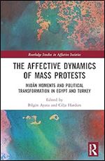 The Affective Dynamics of Mass Protests (Routledge Studies in Affective Societies)