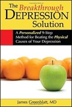 The Breakthrough Depression Solution: A Personalized 9-Step Method for Beating the Physical Causes of Your Depression