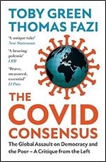 The Covid Consensus: The Global Assault on Democracy and the Poor?A Critique from the Left Ed 2