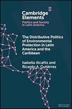 The Distributive Politics of Environmental Protection in Latin America and the Caribbean (Elements in Politics and Society in Latin America)