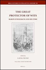 The Great Protector of Wits Baron d'Holbach and His Time (Brill's Studies in Intellectual History, 339) (English and French Edition)