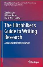 The Hitchhiker's Guide to Writing Research: A Festschrift for Steve Graham (Literacy Studies, 25)