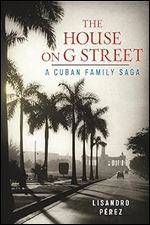 The House on G Street: A Cuban Family Saga