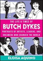The Life & Times of Butch Dykes: Portraits of Artists, Leaders, and Dreamers Who Changed the World (Real Heroes)