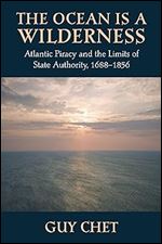 The Ocean Is a Wilderness: Atlantic Piracy and the Limits of State Authority, 1688-1856
