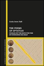 The Poems of Optatian: Puzzling out the Past in the Time of Constantine the Great