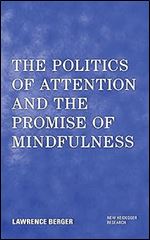 The Politics of Attention and the Promise of Mindfulness (New Heidegger Research)