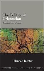 The Politics of Orientation: Deleuze Meets Luhmann (Contemporary Continental Philosophy)