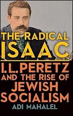 The Radical Isaac: I. L. Peretz and the Rise of Jewish Socialism (The SUNY in Contemporary Jewish Literature and Culture)