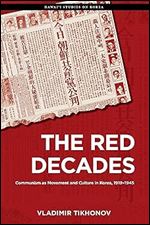 The Red Decades: Communism as Movement and Culture in Korea, 1919 1945 (Hawai i Studies on Korea)