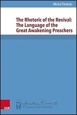 The Rhetoric of the Revival: The Language of the Great Awakening Preachers (New Directions in Jonathan Edwards Studies, 1)
