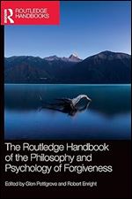 The Routledge Handbook of the Philosophy and Psychology of Forgiveness (Routledge Handbooks in Philosophy)
