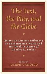The Text, the Play, and the Globe: Essays on Literary Influence in Shakespeare's World and His Work in Honor of Charles R. Forker (The Fairleigh ... Press Series on Shakespeare and the Stage)