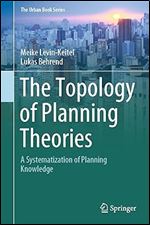 The Topology of Planning Theories: A Systematization of Planning Knowledge (The Urban Book Series)