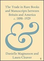 The Trade in Rare Books and Manuscripts between Britain and America c. 1890 1929 (Elements in Publishing and Book Culture)
