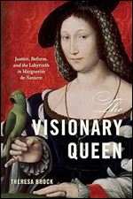 The Visionary Queen: Justice, Reform, and the Labyrinth in Marguerite de Navarre (EARLY MODERN FEMINISMS)
