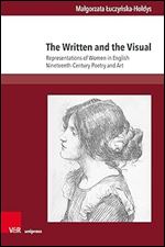 The Written and the Visual: Representations of Women in English Nineteenth-Century Poetry and Art (Gesellschaftskritische Literatur Texte, Autoren und Debatten, 10)