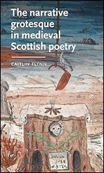 The narrative grotesque in medieval Scottish poetry (Manchester Medieval Literature and Culture)